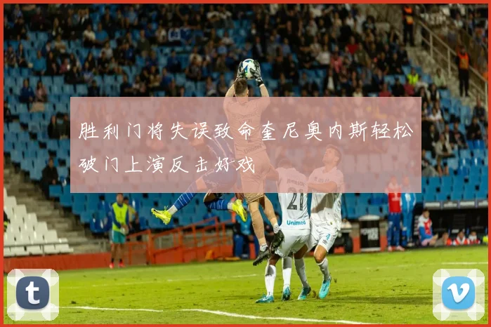 胜利门将失误致命奎尼奥内斯轻松破门上演反击好戏